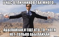 У нас отличников так много... Абылайхан,и еще кто-то....хотя нет, только Абылайхан