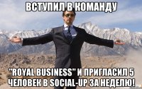 Вступил в команду "Royal Business" и пригласил 5 человек в Social-up за неделю!