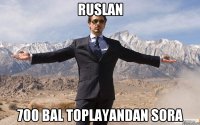 Ruslan 700 bal toplayandan sora