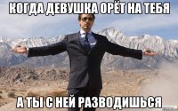 Когда девушка орёт на тебя А ты с ней разводишься