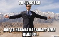 ТО ЧУВСТВО КОГДА НАСЬКА НАЗЫВАЕТ ТЕБЯ ДЕЙЛОМ