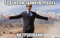 Тоді коли закинув трьоху на тренуванні