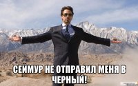  СЕЙМУР НЕ ОТПРАВИЛ МЕНЯ В ЧЕРНЫЙ!