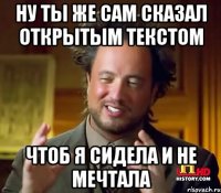 Ну ты же сам сказал открытым текстом чтоб я сидела и не мечтала