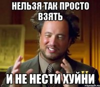 Нельзя так просто взять и не нести хуйни