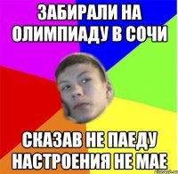 забирали на олимпиаду в сочи сказав не паеду настроения не мае