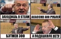 ЗАХОДИШЬ В STEAM АСАССИН 400 РУБЛЕЙ БЭТМЕН 300 А ПОДЕШЕВЛЕ НЕТУ