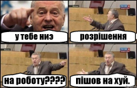 у тебе ниэ розрiшення на роботу???? пiшов на хуй.