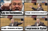 Иду по Калинина... Отсюда - сигаретки не найдется? Оттуда - позвонить не будет? Георгиевск Хули!