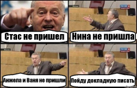 Стас не пришел Нина не пришла Анжела и Ваня не пришли Пойду докладную писать