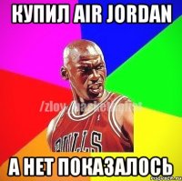 купил air jordan а нет показалось