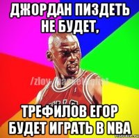 ДЖОРДАН ПИЗДЕТЬ НЕ БУДЕТ, ТРЕФИЛОВ ЕГОР БУДЕТ ИГРАТЬ В NBA