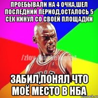 проебывали на 4 очка,шел последний период,осталось 5 сек кинул со своей площадки забил,понял что моё место в НБА