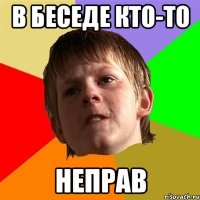 в беседе кто-то неправ