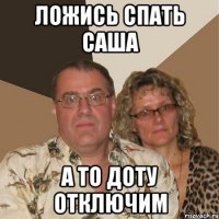 ложись спать саша а то доту отключим
