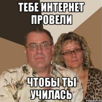 Тебе интернет провели Чтобы ты училась