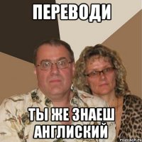 ПЕРЕВОДИ ТЫ ЖЕ ЗНАЕШ АНГЛИСКИЙ