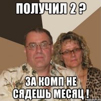 получил 2 ? за комп не сядешь месяц !