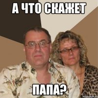 а что скажет папа?