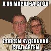 А НУ МАРШ ЗА СТОЛ Совсем худенький стал Артем