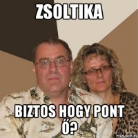 Zsoltika biztos hogy pont ő?