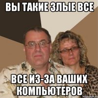 Вы такие злые все Все из-за ваших компьютеров