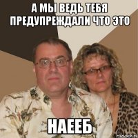 А мы ведь тебя предупреждали что это НАЕЕБ