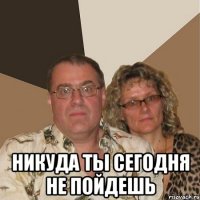  НИКУДА ТЫ СЕГОДНЯ НЕ ПОЙДЕШЬ