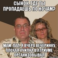 Сынок, где ты пропадаешь по ночам? Мам, пап, я вчера вечеринку Плохая училка в атриуме организовывал