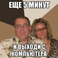 еще 5 минут и выходи с компьютера