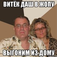 Витёк даш в жопу выгоним из дому