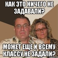 как это ничего не задавали? может еще и всему классу не задали?