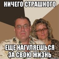 Ничего страшного Еще нагуляешься за свою жизнь