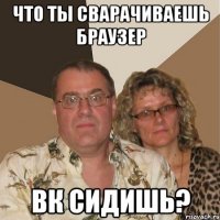 Что ты сварачиваешь браузер Вк сидишь?