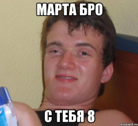 Марта бро С тебя 8