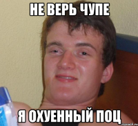 Не верь чупе Я охуенный поц