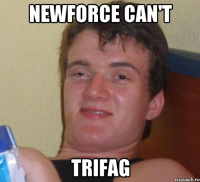 Newforce can't trifag