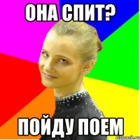 она спит? пойду поем