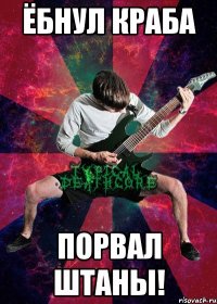 Ёбнул краба порвал штаны!