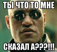 Ты что то мне сказал а???!!!