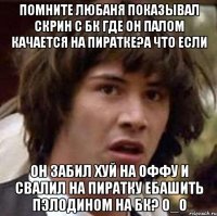 Помните Любаня показывал скрин с БК где он палом качается на пиратке?А ЧТО ЕСЛИ он забил хуй на оффу и свалил на пиратку ебашить пЭлодином на БК? О_О