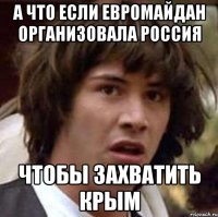 А что если Евромайдан организовала Россия Чтобы захватить крым