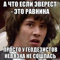 А что если Эверест - это равнина просто у геодезистов невязка не сошлась