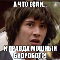 а что если... и правда мошный биоробот?!