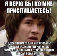 я верю вы ко мне прислушаетесь! кто прислушается ко мне поставьте палец вверх мему где написано помогать больным и старым людям (писал рома 8 лет)