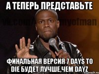 А теперь представьте Финальная версия 7 Days to Die будет лучше,чем DayZ