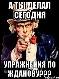 А ты делал сегодня УПРАЖНЕНИЯ по ЖДАНОВУ???