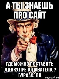 А ты знаешь про сайт где можно поставить оценку преподавателю? БурсаХэлп