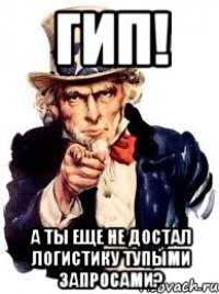 ГИП! А ты еще не достал логистику тупыми запросами?