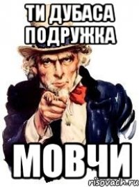 ти дубаса подружка мовчи